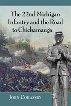 Load image into Gallery viewer, The 22nd Michigan Infantry and the Road to Chickamauga